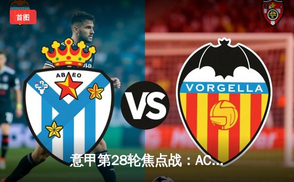 意甲第28轮焦点战：AC米兰主场3-1逆转拉齐奥，莱奥双响锁定胜局