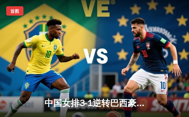 中国女排3-1逆转巴西豪取世联赛八连胜 李盈莹独揽28分闪耀全场